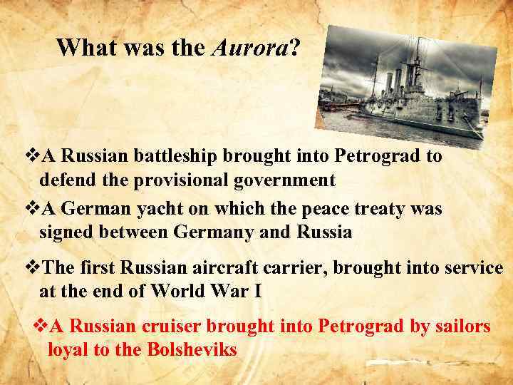 What was the Aurora? v. A Russian battleship brought into Petrograd to defend the
