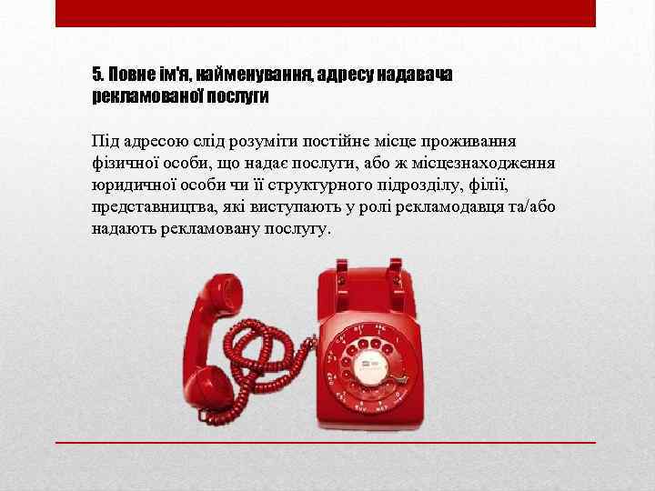 5. Повне ім'я, найменування, адресу надавача рекламованої послуги Під адресою слід розуміти постійне місце