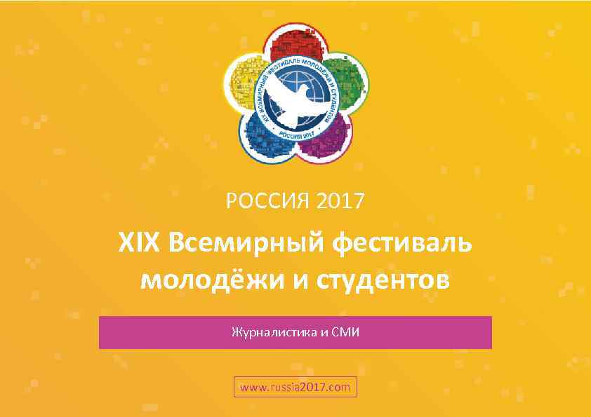 РОССИЯ 2017 ХIХ Всемирный фестиваль молодёжи и студентов Журналистика и СМИ www. russia 2017.