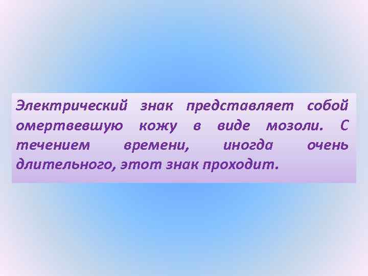 Электрический знак представляет собой омертвевшую кожу в виде мозоли. С течением времени, иногда очень