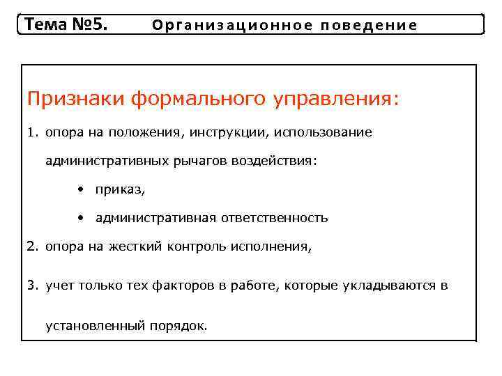 Тема № 5. Организационное поведение Признаки формального управления: 1. опора на положения, инструкции, использование