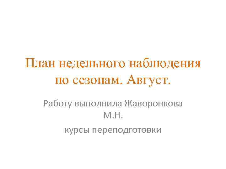 План недельного наблюдения по сезонам. Август. Работу выполнила Жаворонкова М. Н. курсы переподготовки 
