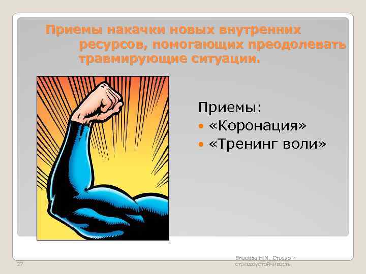 Приемы накачки новых внутренних ресурсов, помогающих преодолевать травмирующие ситуации. Приемы: «Коронация» «Тренинг воли» 27