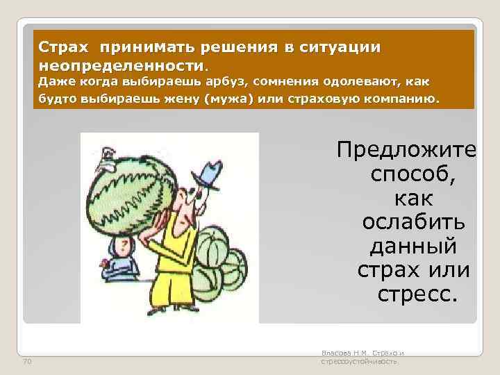 Страх принимать решения в ситуации неопределенности. Даже когда выбираешь арбуз, сомнения одолевают, как будто