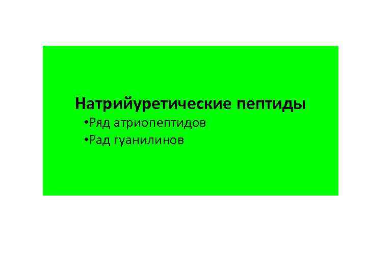 Натрийуретические пептиды • Ряд атриопептидов • Рад гуанилинов 