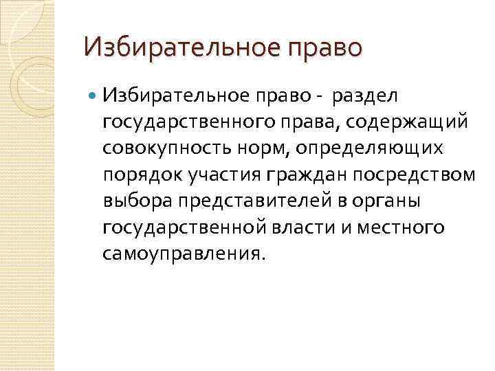 Избирательное право - раздел государственного права, содержащий совокупность норм, определяющих порядок участия граждан посредством