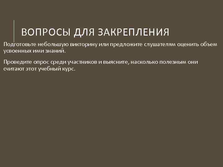 ВОПРОСЫ ДЛЯ ЗАКРЕПЛЕНИЯ Подготовьте небольшую викторину или предложите слушателям оценить объем усвоенных ими знаний.