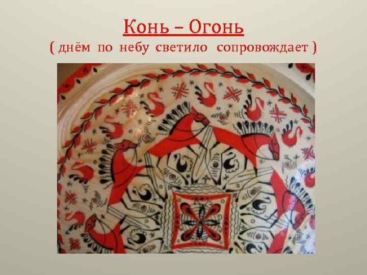 Конь – Огонь ( днём по небу светило сопровождает ) 