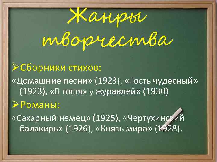 Жанры творчества ØСборники стихов: «Домашние песни» (1923), «Гость чудесный» (1923), «В гостях у журавлей»