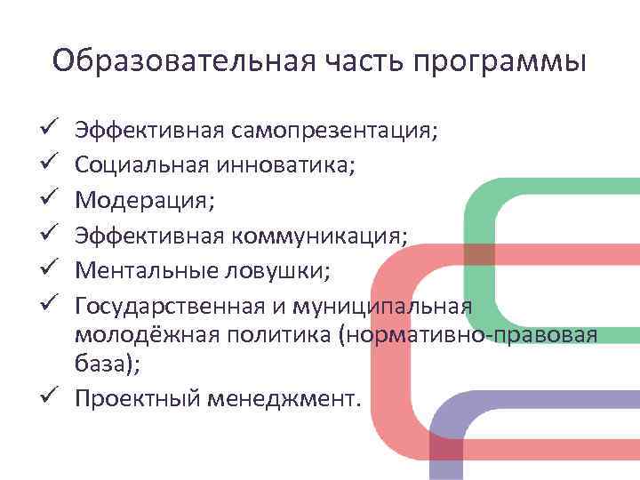 Образовательная часть программы Эффективная самопрезентация; Социальная инноватика; Модерация; Эффективная коммуникация; Ментальные ловушки; Государственная и