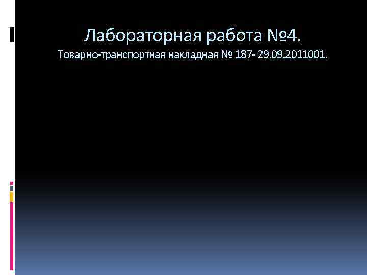 Лабораторная работа № 4. Товарно-транспортная накладная № 187 - 29. 09. 2011001. 