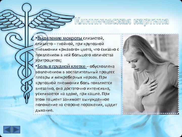 Клиническая картина • Выделение мокроты слизистой, слизисто – гнойной, при крупозной пневмонии «ржавого» цвета,