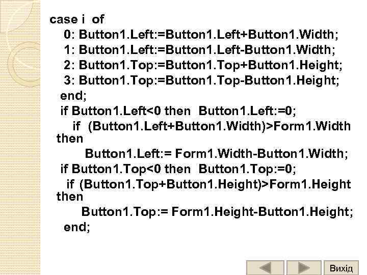 case i of 0: Button 1. Left: =Button 1. Left+Button 1. Width; 1: Button