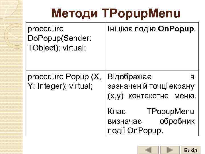 Методи TPopup. Menu procedure Do. Popup(Sender: TObject); virtual; Ініціює подію On. Popup. procedure Popup