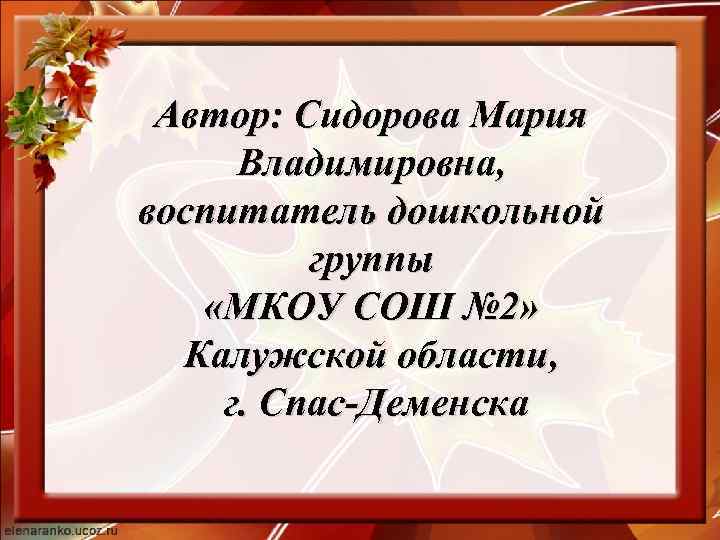 Автор: Сидорова Мария Владимировна, воспитатель дошкольной группы «МКОУ СОШ № 2» Калужской области, г.