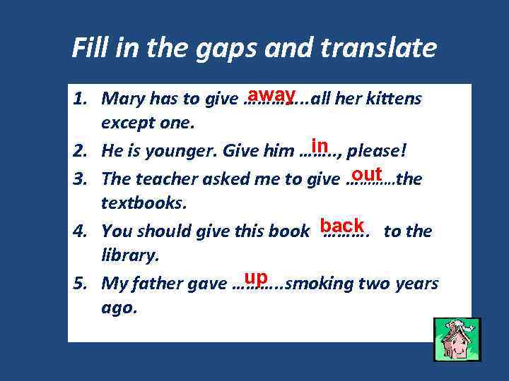 Fill in the gaps and translate away 1. Mary has to give …………. .