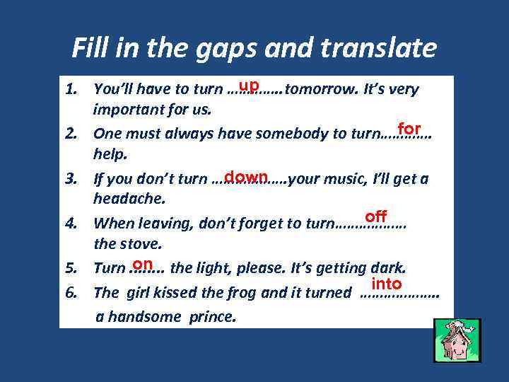 Fill in the gaps and translate up 1. You’ll have to turn …………. .