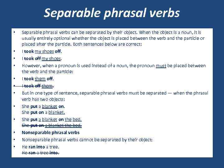 Separable phrasal verbs • • • Separable phrasal verbs can be separated by their