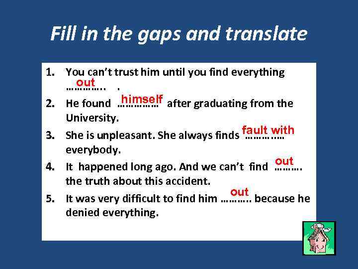 Fill in the gaps and translate 1. You can’t trust him until you find