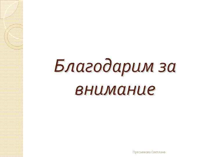 Благодарим за внимание Преснякова Светлана 