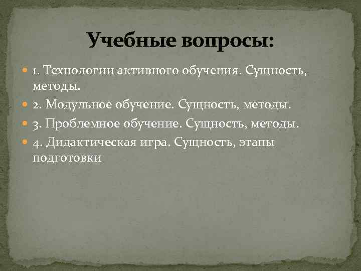 Учебные вопросы: 1. Технологии активного обучения. Сущность, методы. 2. Модульное обучение. Сущность, методы. 3.