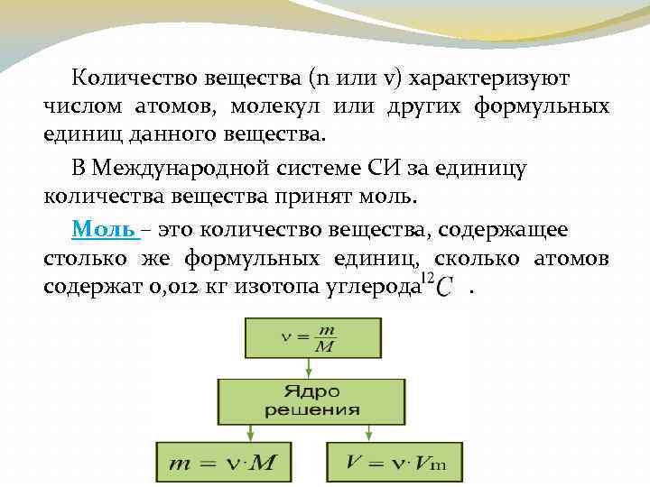 Количество вещества (n или v) характеризуют числом атомов, молекул или других формульных единиц данного