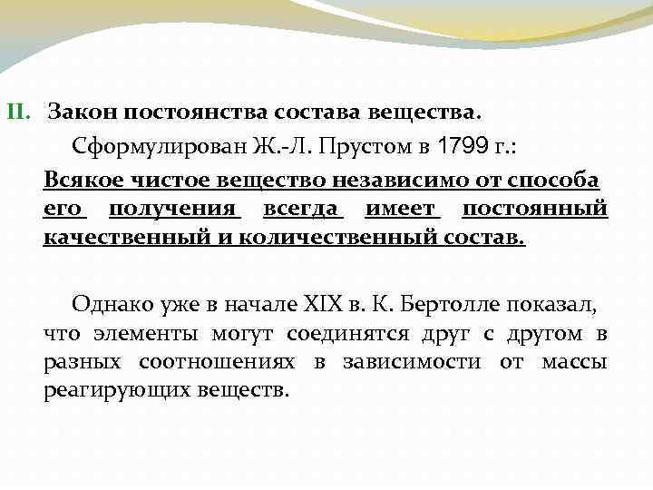 II. Закон постоянства состава вещества. Сформулирован Ж. -Л. Прустом в 1799 г. : Всякое