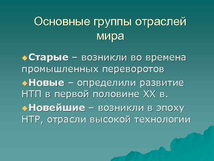 Основные группы отраслей мира u. Старые – возникли во времена промышленных переворотов u. Новые