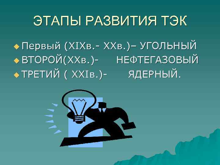 ЭТАПЫ РАЗВИТИЯ ТЭК u Первый (XIXв. - XXв. )– УГОЛЬНЫЙ u ВТОРОЙ(XXв. )НЕФТЕГАЗОВЫЙ u