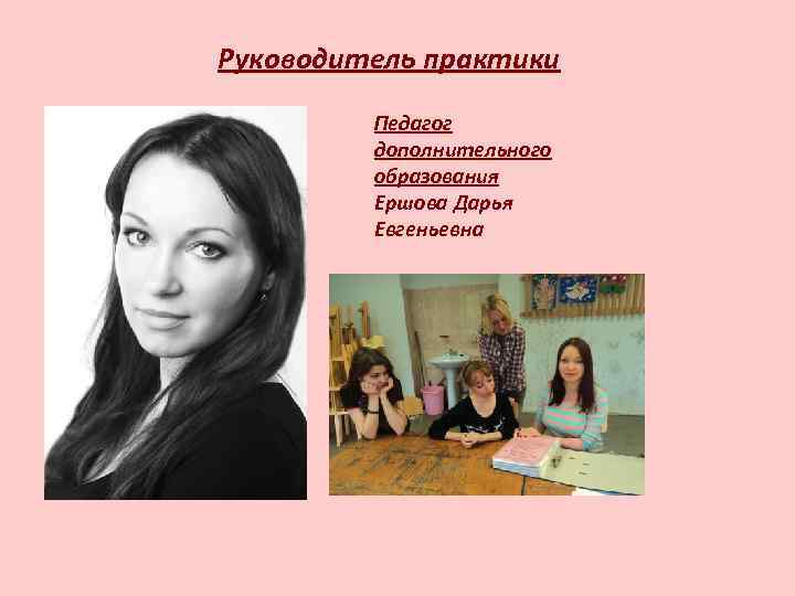 Руководитель практики Педагог дополнительного образования Ершова Дарья Евгеньевна 