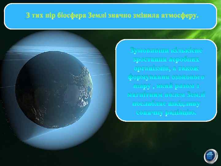 З тих пір біосфера Землі значно змінила атмосферу. Зумовивши кількісне зростання аеробних організмів, а