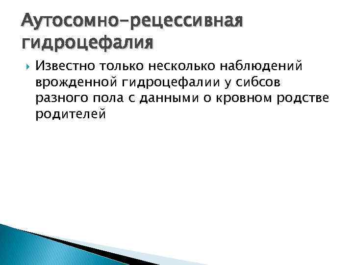 Аутосомно-рецессивная гидроцефалия Известно только несколько наблюдений врожденной гидроцефалии у сибсов разного пола с данными