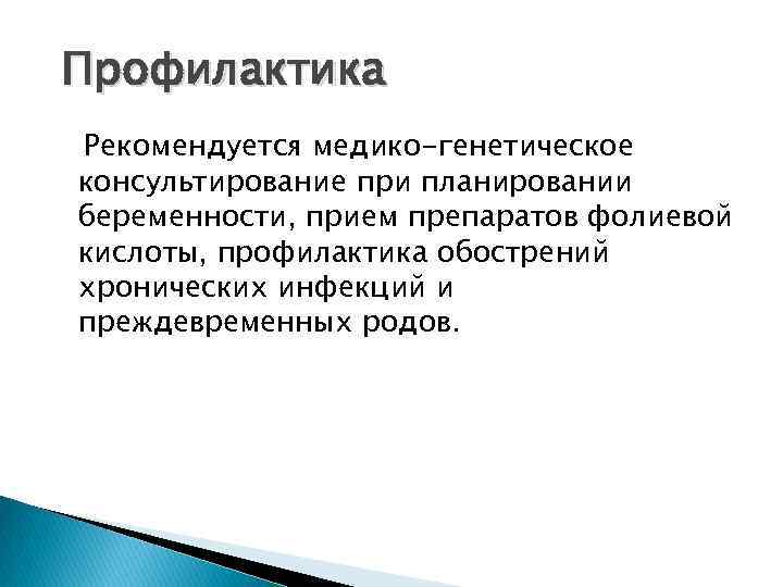 Профилактика Рекомендуется медико-генетическое консультирование при планировании беременности, прием препаратов фолиевой кислоты, профилактика обострений хронических