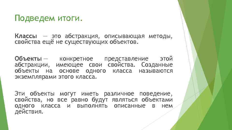 Подведем итоги. Классы — это абстракция, описывающая методы, свойства ещё не существующих объектов. Объекты