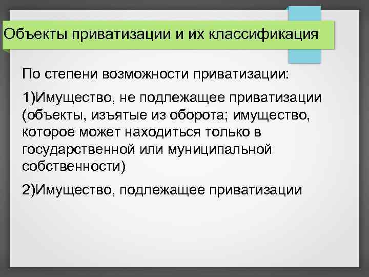 Объекты приватизации и их классификация По степени возможности приватизации: 1)Имущество, не подлежащее приватизации (объекты,