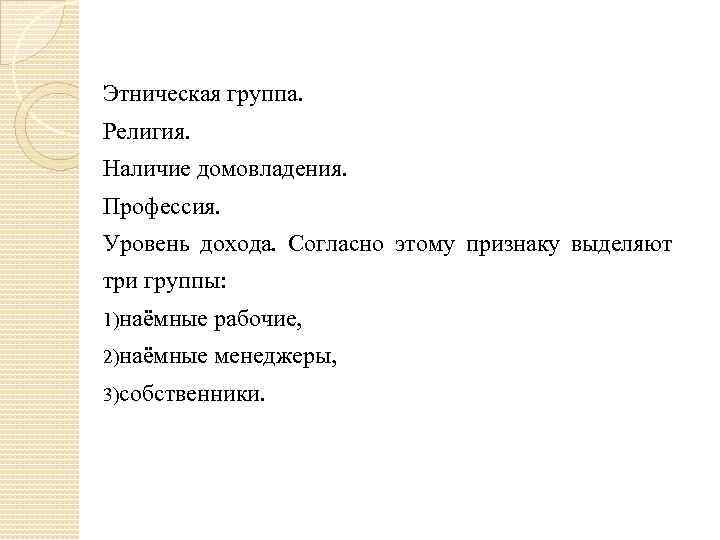 Этническая группа. Религия. Наличие домовладения. Профессия. Уровень дохода. Согласно этому признаку выделяют три группы: