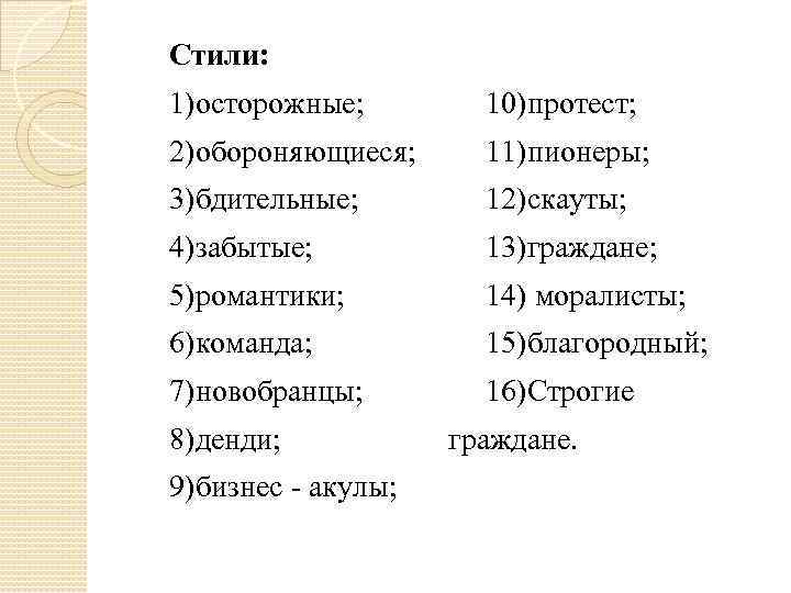 Стили: 1)осторожные; 10)протест; 2)обороняющиеся; 11)пионеры; 3)бдительные; 12)скауты; 4)забытые; 13)граждане; 5)романтики; 14) моралисты; 6)команда; 15)благородный;