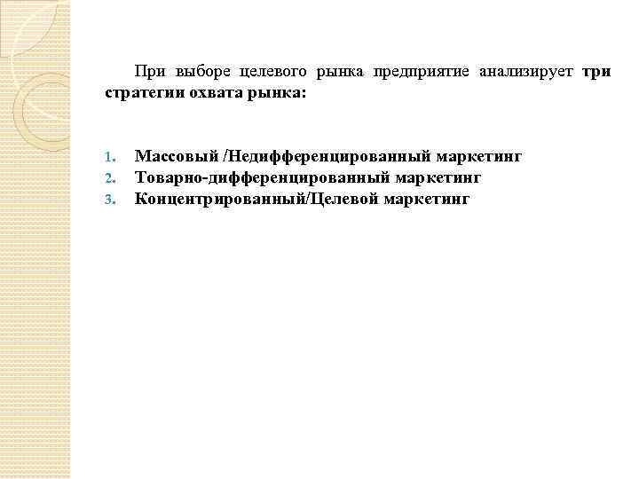 При выборе целевого рынка предприятие анализирует три стратегии охвата рынка: 1. 2. 3. Массовый