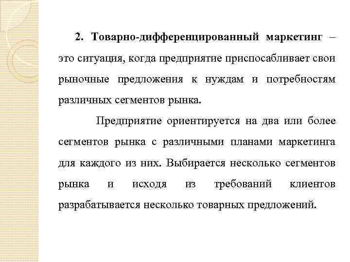 2. Товарно-дифференцированный маркетинг – это ситуация, когда предприятие приспосабливает свои рыночные предложения к нуждам