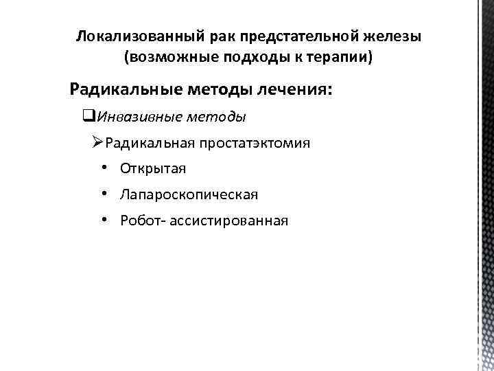 Локализованный рак предстательной железы (возможные подходы к терапии) Радикальные методы лечения: q. Инвазивные методы