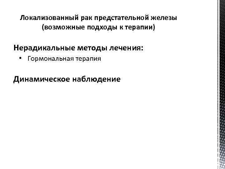 Локализованный рак предстательной железы (возможные подходы к терапии) Нерадикальные методы лечения: • Гормональная терапия