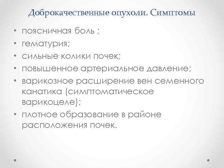 Доброкачественные опухоли. Симптомы поясничная боль ; гематурия; сильные колики почек; повышенное артериальное давление; варикозное