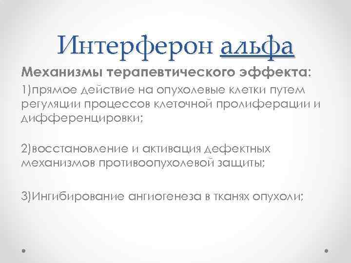 Интерферон альфа Механизмы терапевтического эффекта: 1)прямое действие на опухолевые клетки путем регуляции процессов клеточной