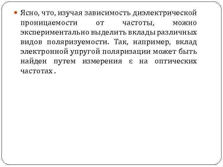  Ясно, что, изучая зависимость диэлектрической проницаемости от частоты, можно экспериментально выделить вклады различных