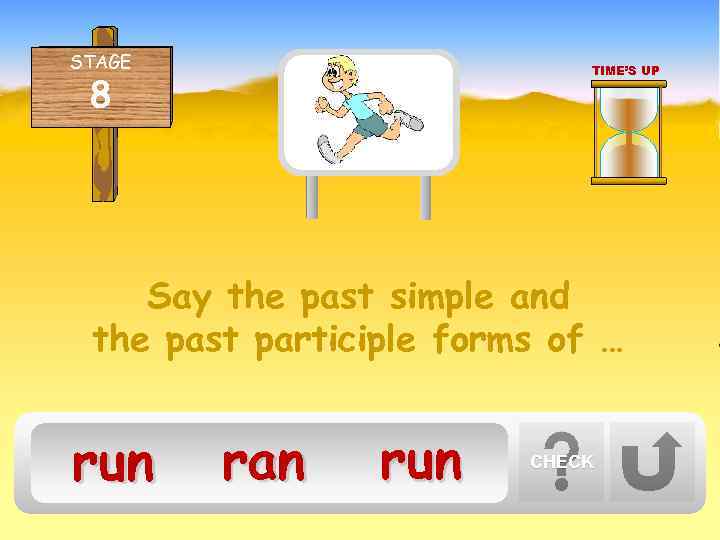 STAGE TIME’S UP 8 Say the past simple and the past participle forms of