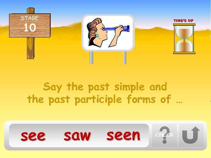 STAGE TIME’S UP 10 Say the past simple and the past participle forms of