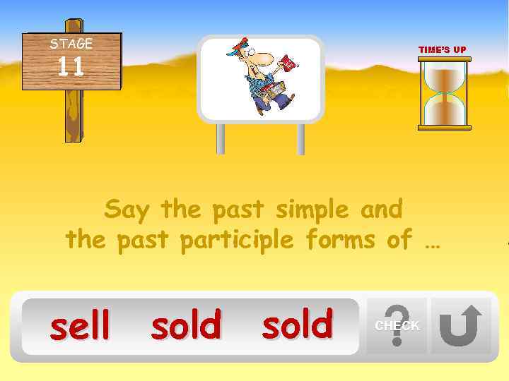 STAGE TIME’S UP 11 Say the past simple and the past participle forms of