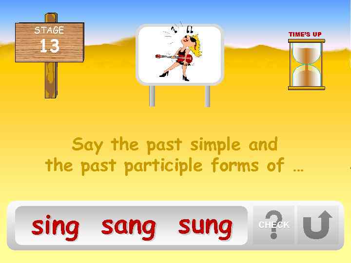 STAGE 13 TIME’S UP Say the past simple and the past participle forms of