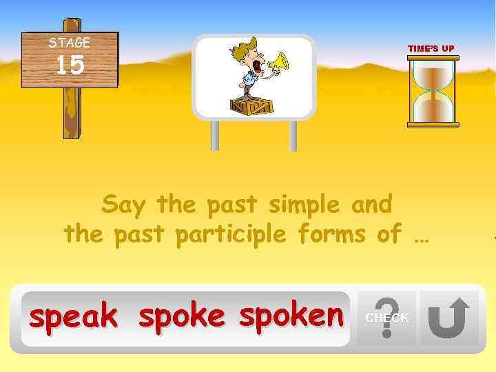 STAGE 15 TIME’S UP Say the past simple and the past participle forms of