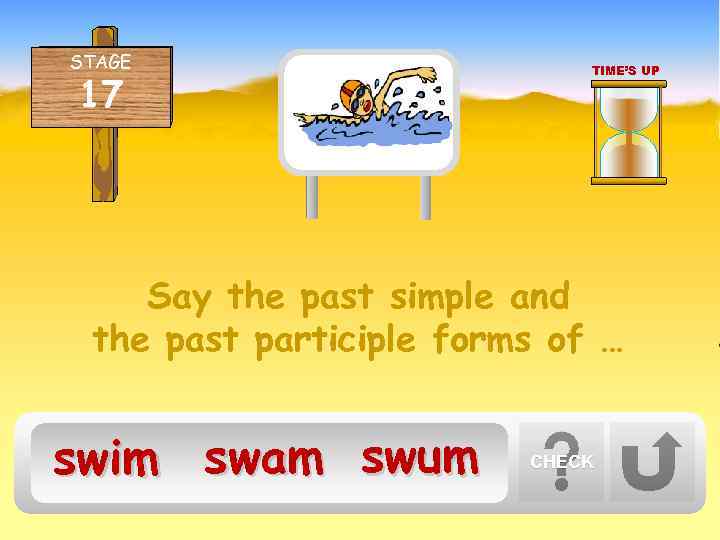 STAGE 17 TIME’S UP Say the past simple and the past participle forms of